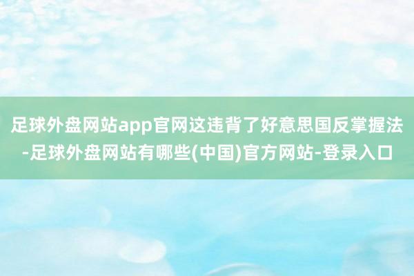 足球外盘网站app官网这违背了好意思国反掌握法-足球外盘网站有哪些(中国)官方网站-登录入口