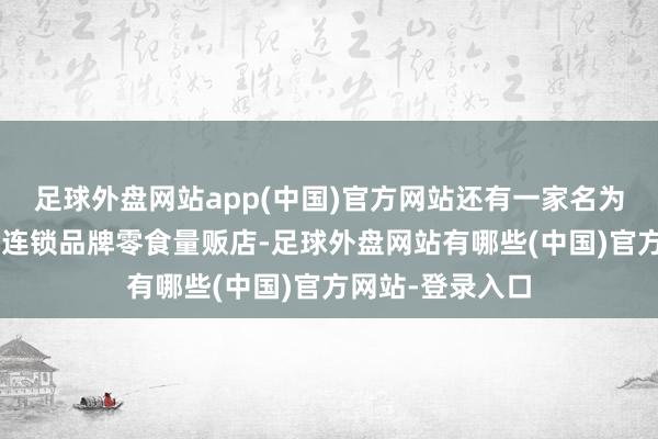 足球外盘网站app(中国)官方网站还有一家名为“网批船埠”的连锁品牌零食量贩店-足球外盘网站有哪些(中国)官方网站-登录入口