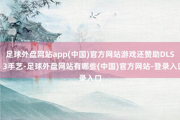 足球外盘网站app(中国)官方网站游戏还赞助DLSS 3手艺-足球外盘网站有哪些(中国)官方网站-登录入口