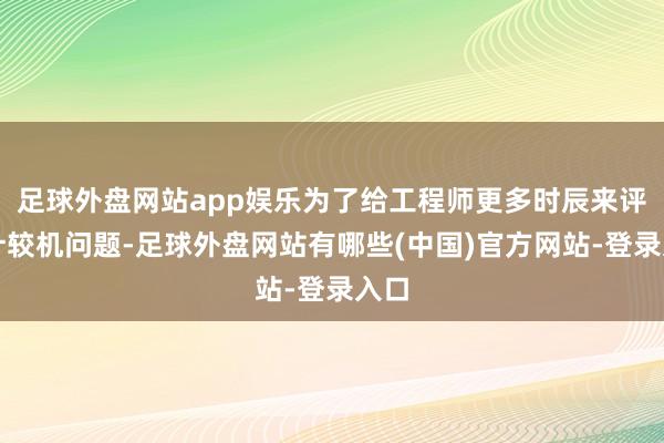 足球外盘网站app娱乐为了给工程师更多时辰来评算计较机问题-足球外盘网站有哪些(中国)官方网站-登录入口