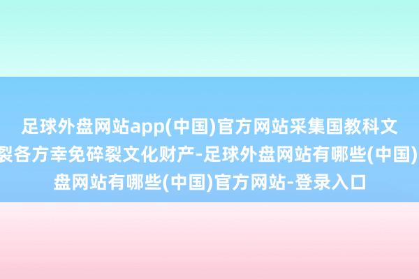 足球外盘网站app(中国)官方网站采集国教科文组织早前已教养碎裂各方幸免碎裂文化财产-足球外盘网站有哪些(中国)官方网站-登录入口