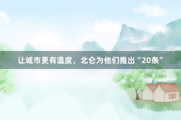 让城市更有温度，北仑为他们推出“20条”